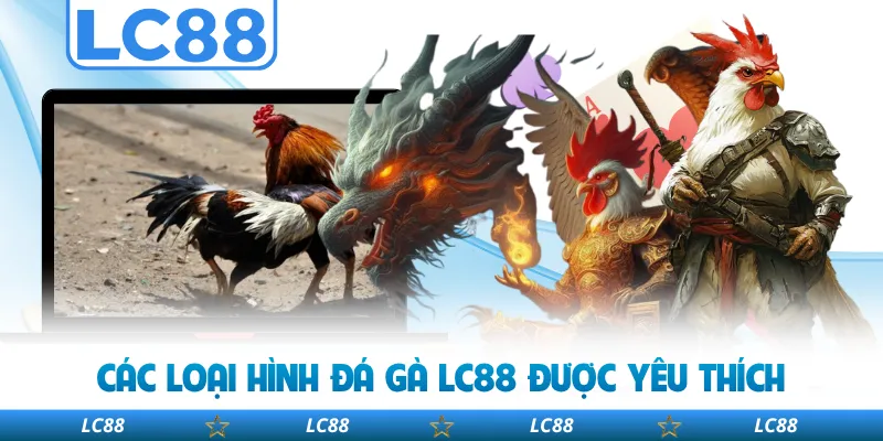 Các Loại Hình Đá Gà LC88 Được Yêu Thích