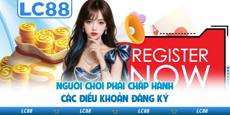 Người Chơi Phải Chấp Hành Các Điều Khoản Đăng Ký